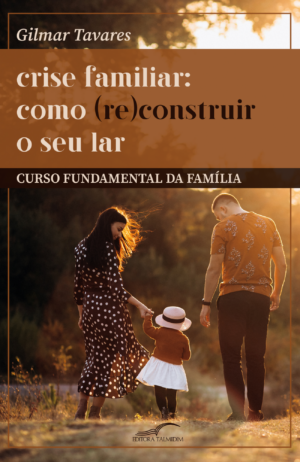 Curso Fundamental da Família (4 unidades): como (re) construir o seu lar.